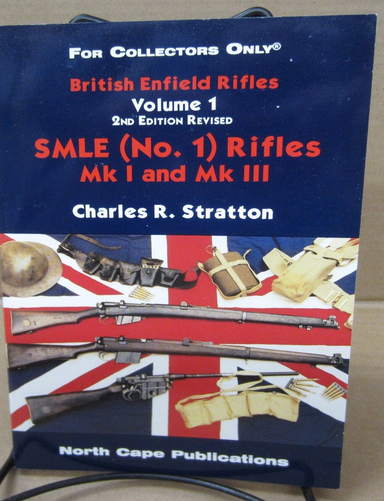 Item #91294 British Enfield Rifles Volume 1: SMLE (No. 1) Rifles MK I and MK III. Charles R. Stratton.