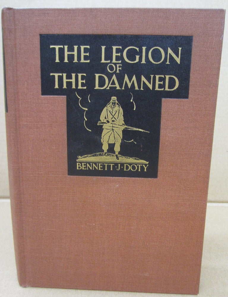Item #91343 The Legion of the Damned The Adventures of Bennett J. Doty in the French Foreign Legion as Told By Himself. Bennett J. Doty.