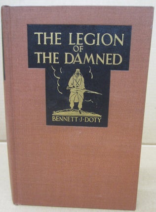 Item #91343 The Legion of the Damned The Adventures of Bennett J. Doty in the French Foreign...