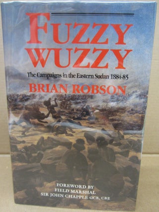 Item #91361 Fuzzy Wuzzy: The Campaigns in the Eastern Sudan 1884-85. Brian Robson