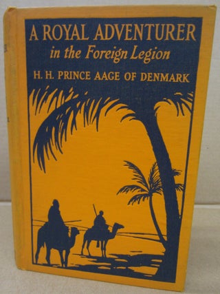 A Royal Adventurer in the Foreign Legion. H H. Prince Aage of Denmark.