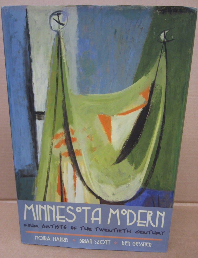 Item #91386 Minnesota Modern: Four Artists of the Twentieth Century. Brian Szott Moria Harris, Ben Gessner.