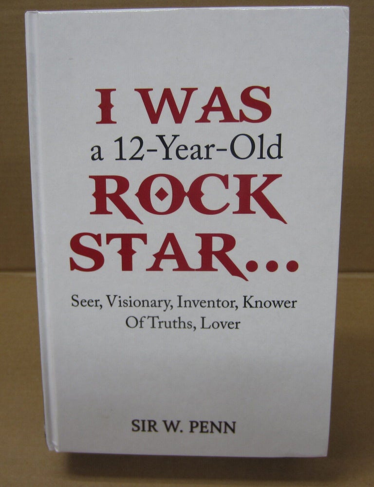 Item #91507 I Was a 12-Year-Old Rock Star... Seer, Visionary, Inventor, Knower of Truths, Lover. Sir W. Penn.