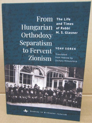 Item #91587 From Hungarian Orthodoxy Separatism to Fervent Zionism. The Life & Times of Rabbi...