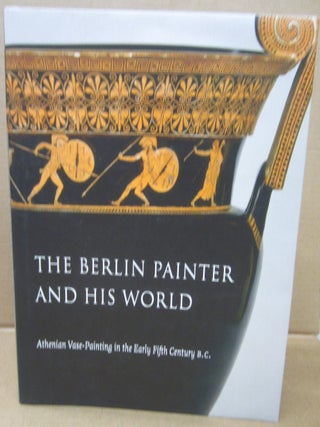 Item #91725 The Berlin Painter and His World: Athenian Vase-Painting in the Early Fifth Century...
