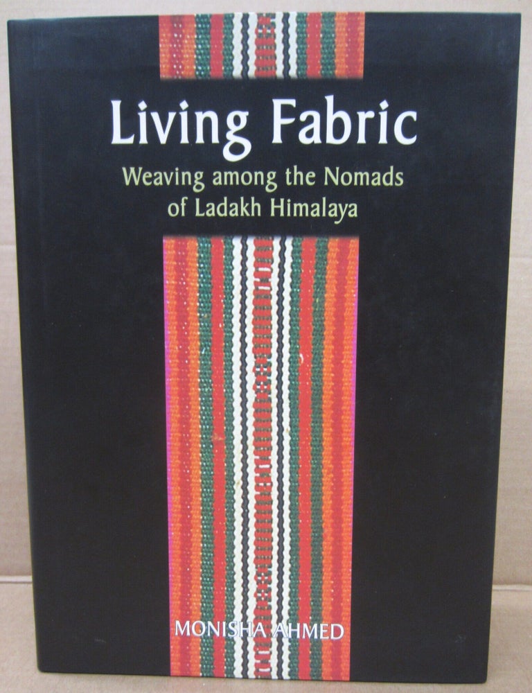 Item #91843 Living Fabric. Weaving among the Monads of Ladakh Himalaya. Monisha Ahmed.