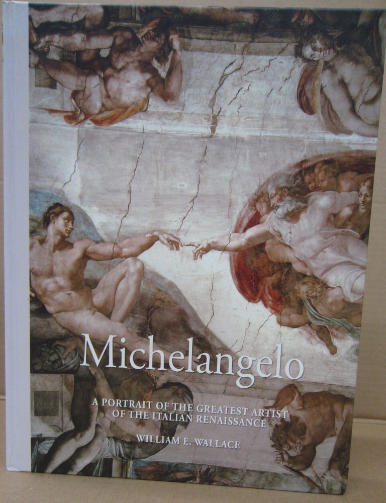 Item #91879 Michelangelo: A Portrait of the Greatest Artist of the Italian Renaissance. William E. Wallace.