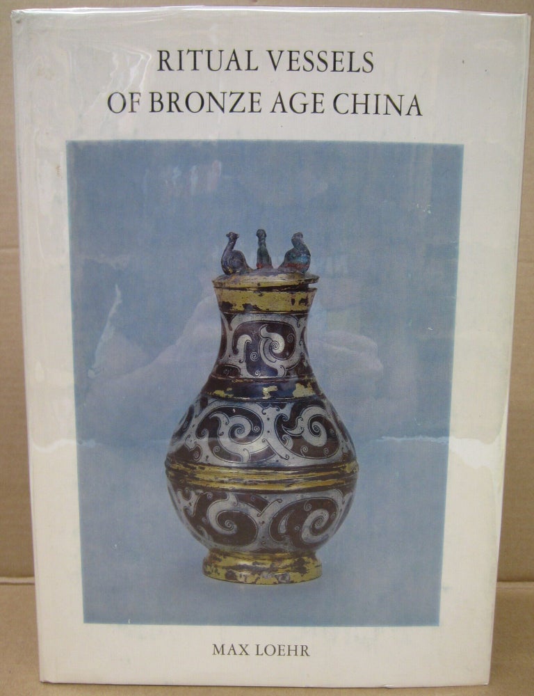 Item #91894 Ritual Vessels of Bronze Age China. Max Loehr.