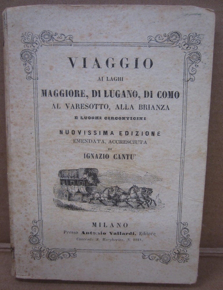 Item #91938 Viaggio ai laghi Maggiore, di Lugano, di Como al Varesotto, alla Brianza e luoghi circonvicini. Nuovissima edizione emendata, accresciuta. Ignazio Cantu.