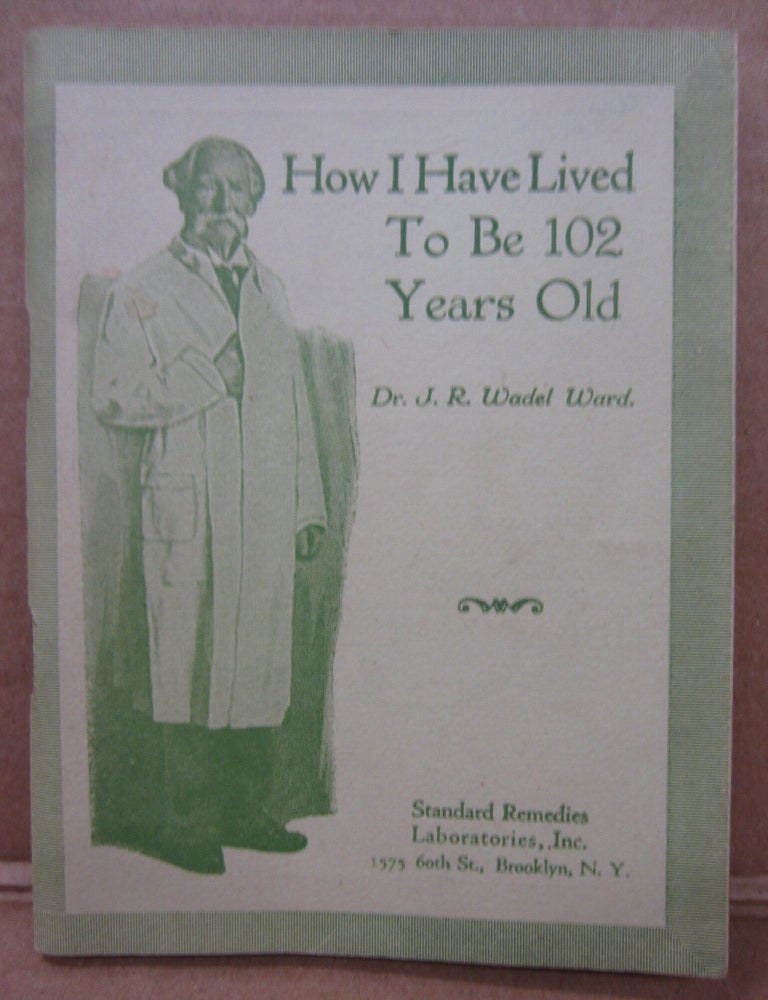 Item #91966 How I Have Lived to be 102 Years Old. J. R. Wadel Ward.