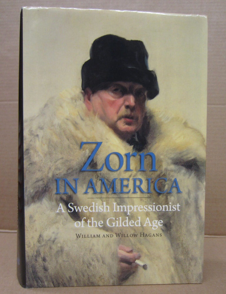 Item #92007 Zorn in America: A Swedish Impressionist of the Gilded Age. Willow Hagans William Hagans.