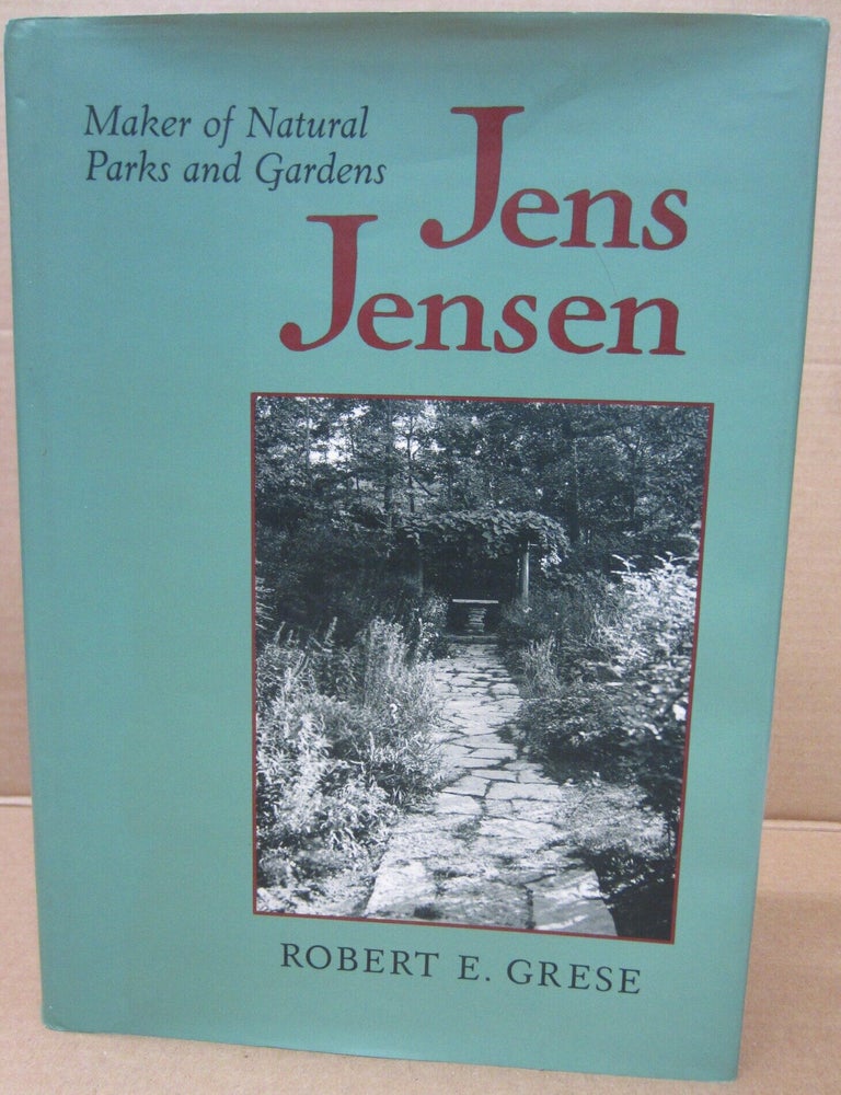 Item #92125 Jens Jensen: Maker of Natural Parks and Gardens. Robert E. Grese.
