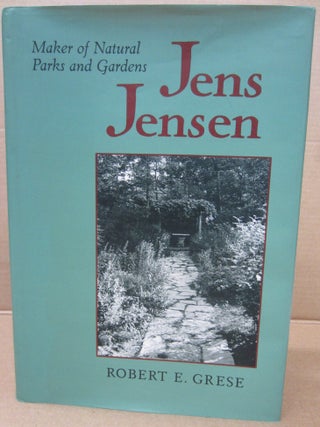 Item #92125 Jens Jensen: Maker of Natural Parks and Gardens. Robert E. Grese