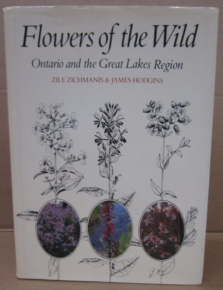 Item #92127 Flowers of the Wild: Ontario and the Great Lakes Region. James Hodgins Zile Zichmanis.