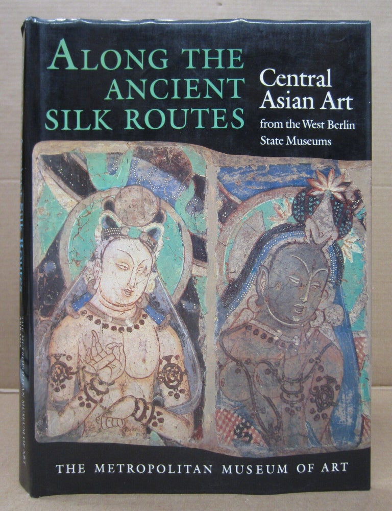 Item #92152 Along the Ancient Silk Routes: Central Asian Art from the West Berlin State Museums. Marianne Yaldiz Herbert Hartel, catalogue.