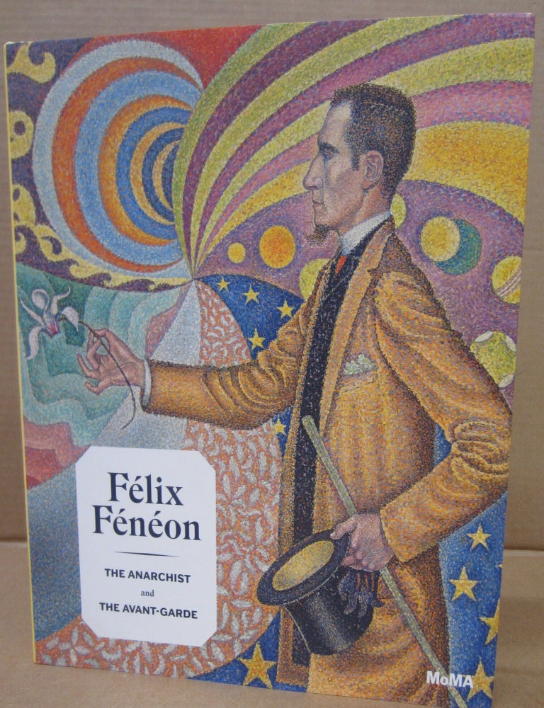 Item #92333 Felix Feneon: The Anarchist and The Avant-Garde. Isabelle Cahn Starr Figura, Philippe Peltier.