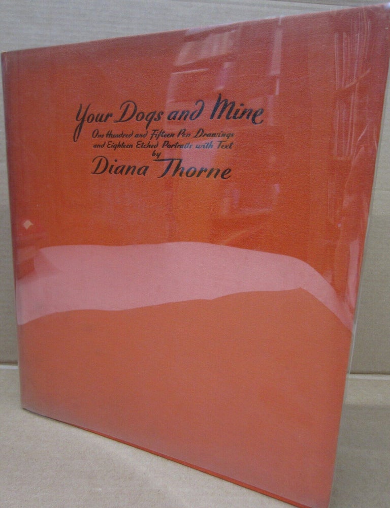 Item #92350 Your Dogs and Mine; One Hundred and Fifteen Pen Drawigs and Eighteen Etched Portraits with Text. Diana Thorne.