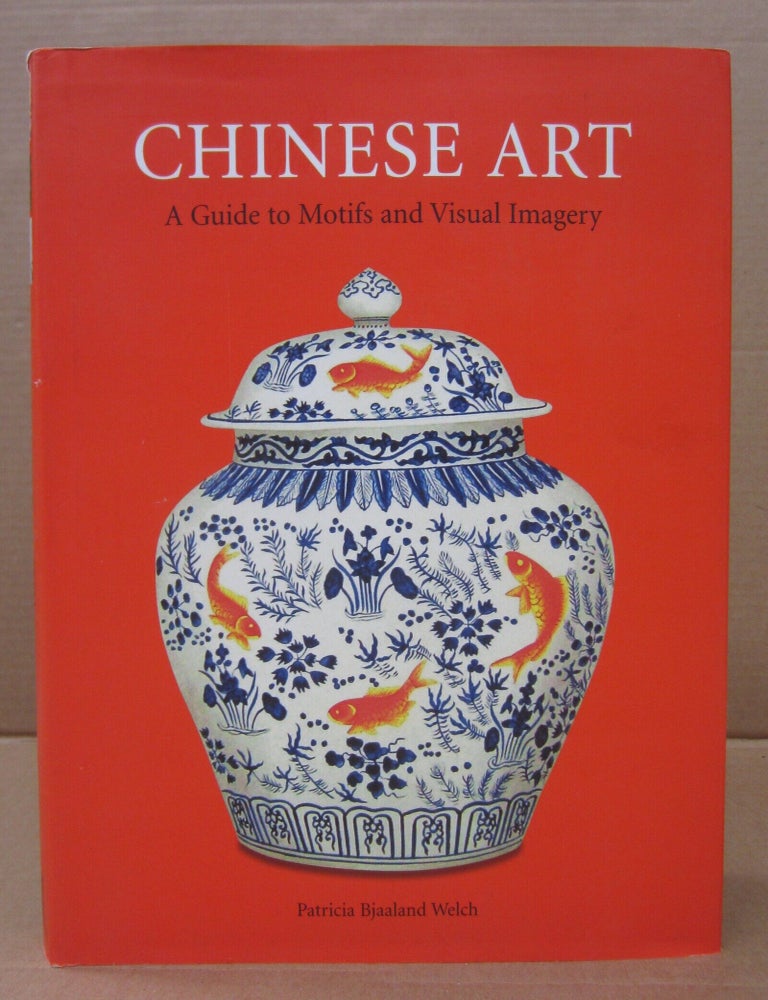 Item #92481 Chinese Art: A Guide to Motifs and Visual Imagery. Patricia Bjaaland Welch.