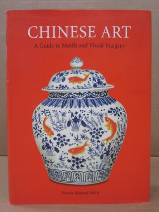 Item #92481 Chinese Art: A Guide to Motifs and Visual Imagery. Patricia Bjaaland Welch