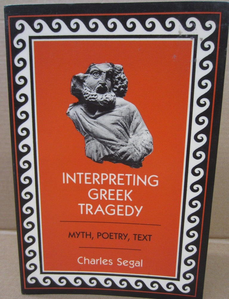 Item #92614 Interpreting Greek Tragedy: Myth, Poetry, Text. Charles Segal.