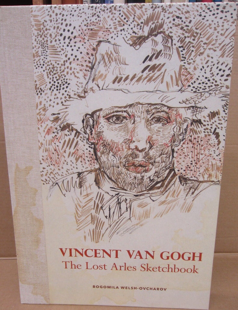 Item #92716 Vincent Van Gogh: The Lost Arles Sketchbook. Bogomila Welsh-Ovcharov.