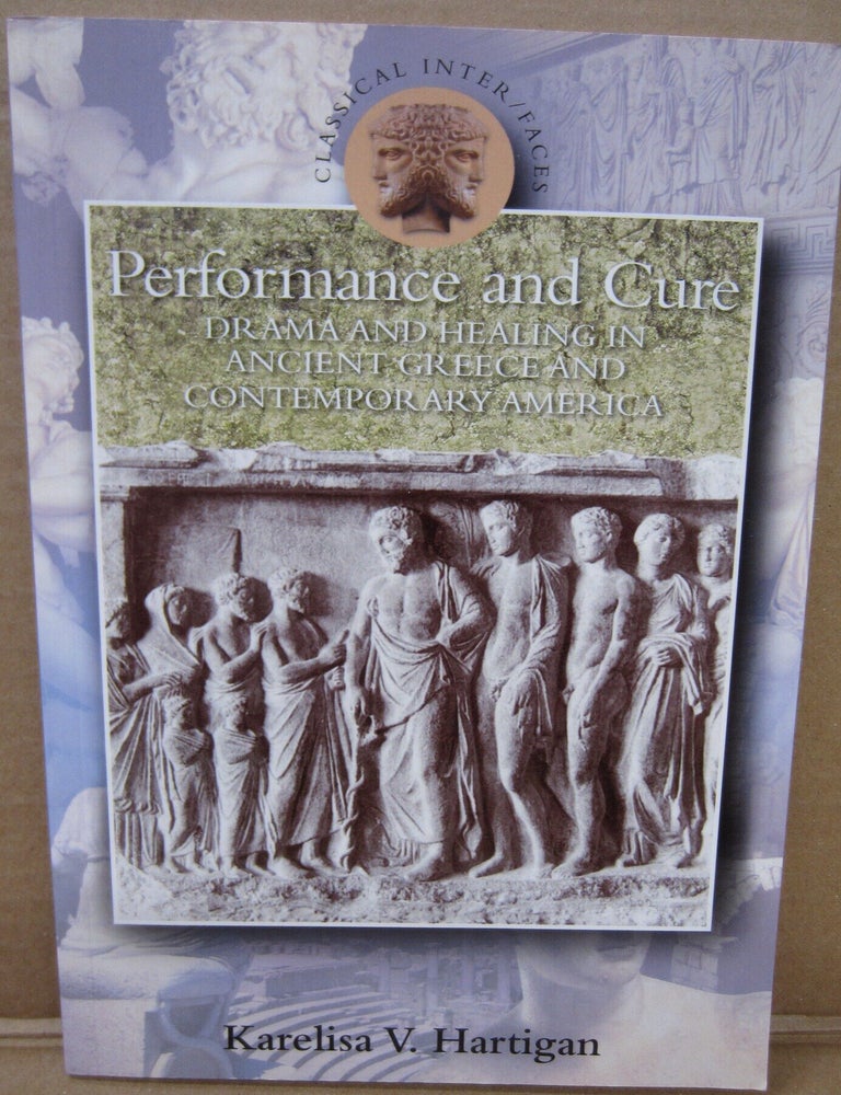 Item #92813 Performance and Cure: Drama and Healing in Ancient Greece and Contemporary America. Karelisa V. Hartigan.