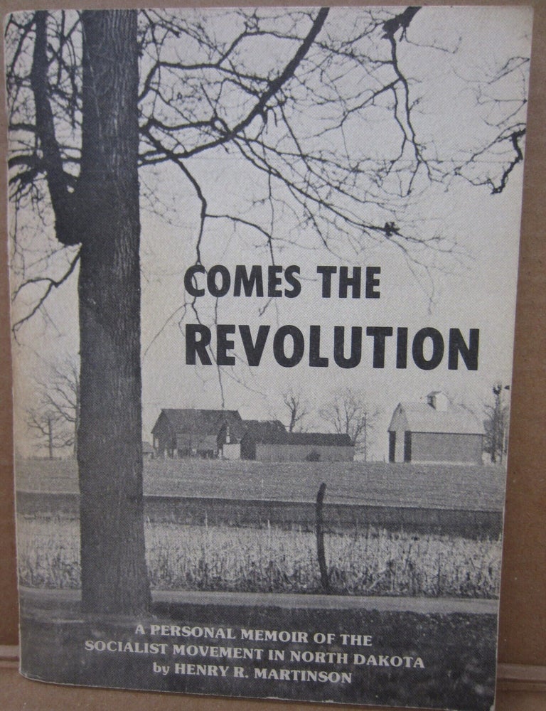 Item #92817 Comes the Revolution: A Personal Memoir of the Socialist Movement in North Dakota. Henry R. Martinson.