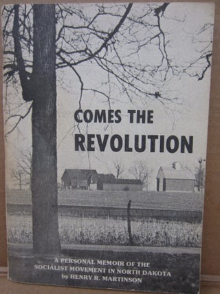 Item #92817 Comes the Revolution: A Personal Memoir of the Socialist Movement in North Dakota....