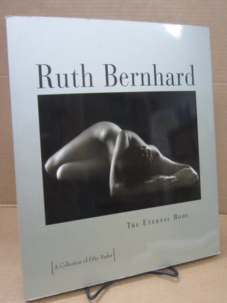 Item #92905 The Eternal Body: A collection of Fifty Nudes. Ruth Bernhard