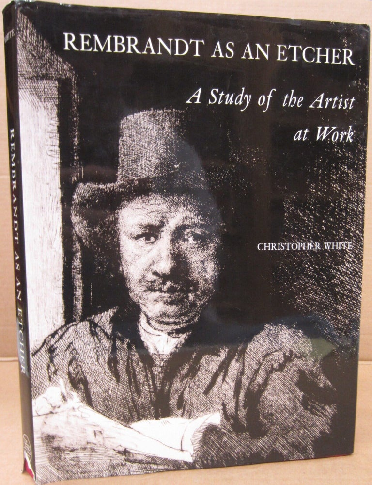 Item #92924 Rembrandt as an Etcher: A Study of the Artist at Workt. Christopher White.