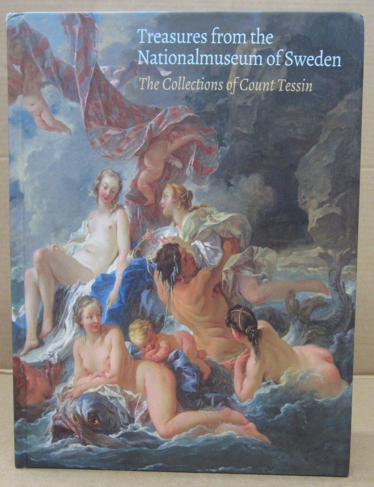 Item #92936 Treasures of the Nationalmuseum of Sweden. The Collections of Count Tessin. Colin B. Bailey, Carina Fryklund, John Marciari, Magnus Olausson, Jennifer Tonkovich.