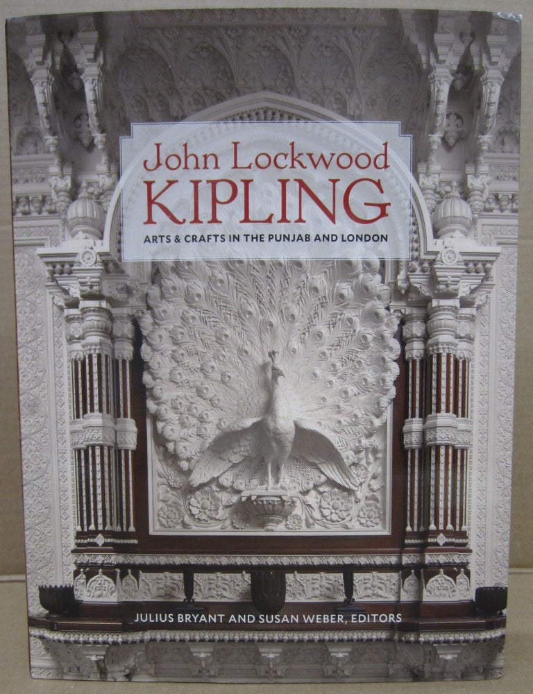 Item #92997 John Lockwood Kipling: Arts & Crafts in the Punbjab and London. Susan Weber Julius Bryant.
