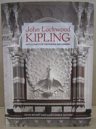 Item #92997 John Lockwood Kipling: Arts & Crafts in the Punbjab and London. Susan Weber...
