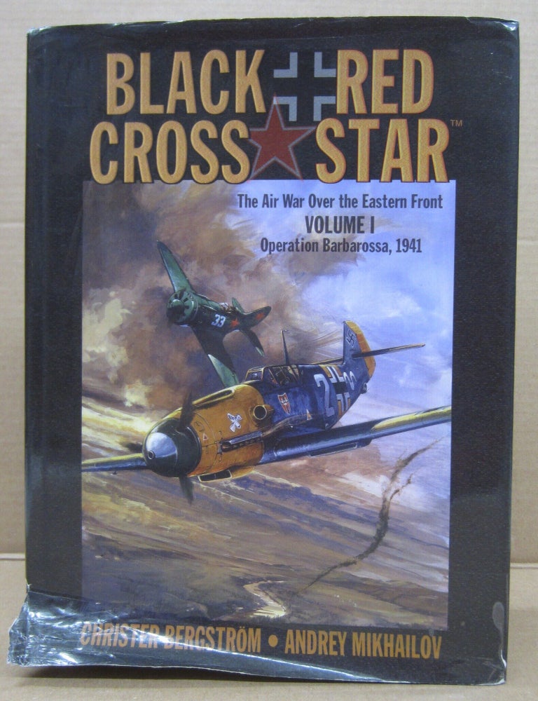 Item #93075 Black Cross Red Star: Air War Over the Eastern Front Volume 1: Operation Barbarossa 1941. Andrey Mikhailov Christer Bergstrom.