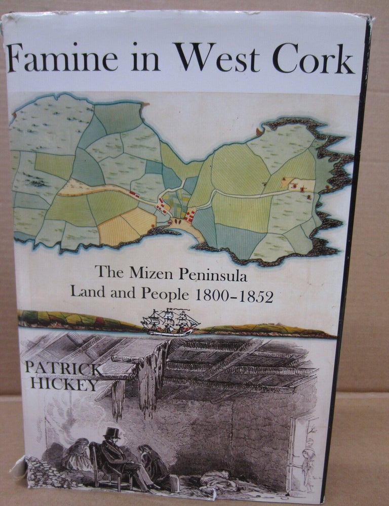 Item #93116 Famine in West Cork. The Mizen Peninsula Land & People 1800-1852: A Local Study of pre-famine and famine Ireland. Patrick Hickey.